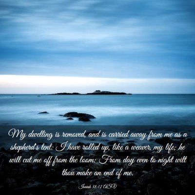 Picture 03 - Isaiah 38:12 ASV - My dwelling is removed, and is carried away from - Bible Verse Picture