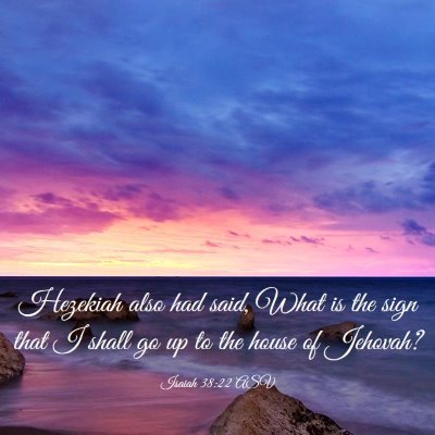 Picture 03 - Isaiah 38:22 ASV - Hezekiah also had said, What is the sign that I - Bible Verse Picture