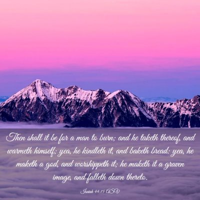 Picture 03 - Isaiah 44:15 ASV - Then shall it be for a man to burn; and he taketh - Bible Verse Picture