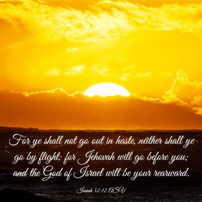 Picture 03 - Isaiah 52:12 ASV - For ye shall not go out in haste, neither shall - Bible Verse Picture