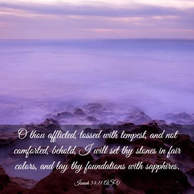 Picture 03 - Isaiah 54:11 ASV - O thou afflicted, tossed with tempest, and not - Bible Verse Picture
