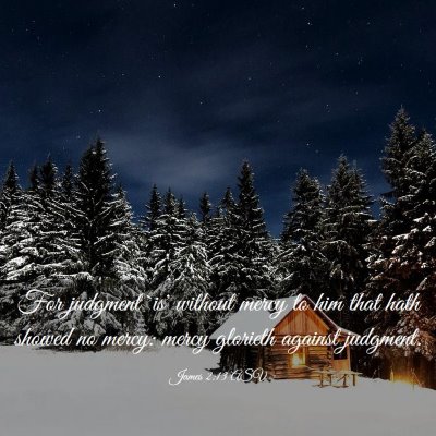 Picture 03 - James 2:13 ASV - For judgment `is' without mercy to him that hath - Bible Verse Picture