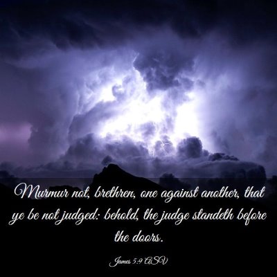 Picture 03 - James 5:9 ASV - Murmur not, brethren, one against another, that - Bible Verse Picture