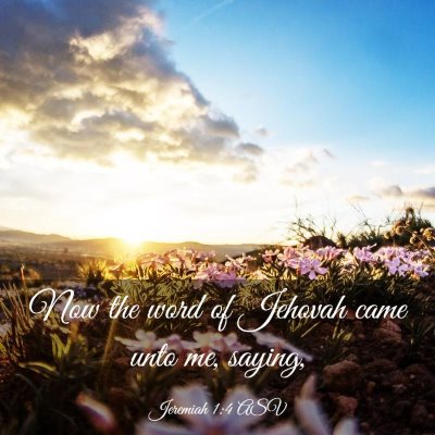 Picture 03 - Jeremiah 1:4 ASV - Now the word of Jehovah came unto me, - Bible Verse Picture