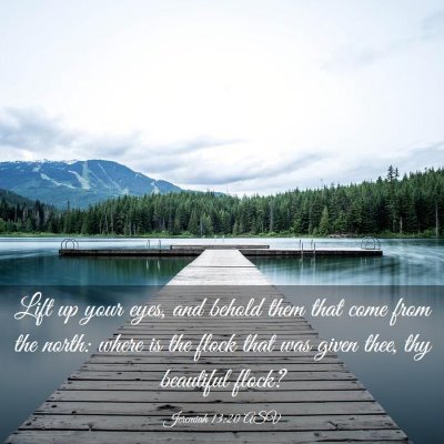 Picture 03 - Jeremiah 13:20 ASV - Lift up your eyes, and behold them that come from - Bible Verse Picture