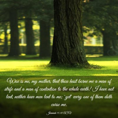 Picture 03 - Jeremiah 15:10 ASV - Woe is me, my mother, that thou hast borne me a - Bible Verse Picture