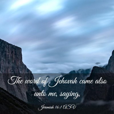 Picture 03 - Jeremiah 16:1 ASV - The word of Jehovah came also unto me, - Bible Verse Picture
