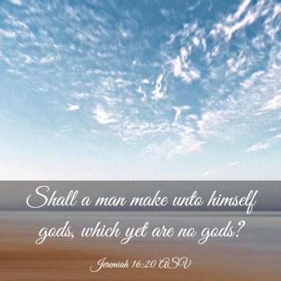 Picture 03 - Jeremiah 16:20 ASV - Shall a man make unto himself gods, which yet are - Bible Verse Picture
