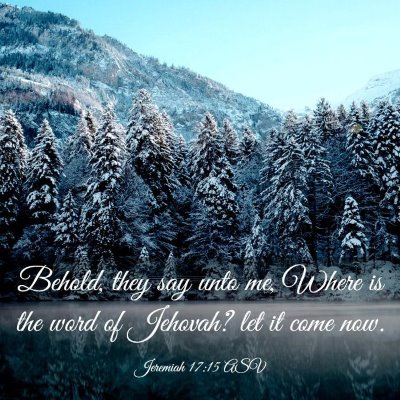 Picture 03 - Jeremiah 17:15 ASV - Behold, they say unto me, Where is the word of - Bible Verse Picture