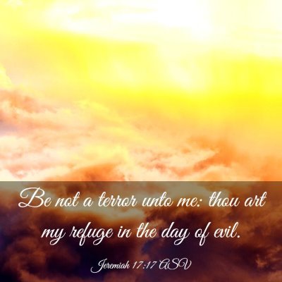 Picture 03 - Jeremiah 17:17 ASV - Be not a terror unto me: thou art my refuge in - Bible Verse Picture