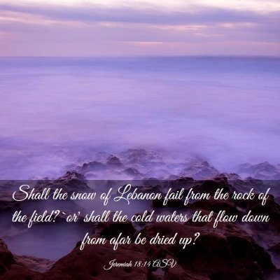 Picture 03 - Jeremiah 18:14 ASV - Shall the snow of Lebanon fail from the rock of - Bible Verse Picture