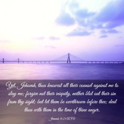 Picture 03 - Jeremiah 18:23 ASV - Yet, Jehovah, thou knowest all their counsel - Bible Verse Picture