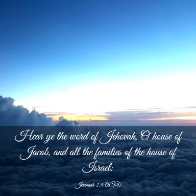 Picture 03 - Jeremiah 2:4 ASV - Hear ye the word of Jehovah, O house of Jacob, - Bible Verse Picture
