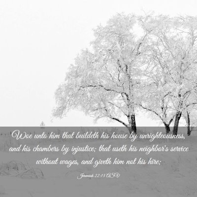 Picture 03 - Jeremiah 22:13 ASV - Woe unto him that buildeth his house by - Bible Verse Picture