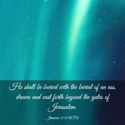 Picture 03 - Jeremiah 22:19 ASV - He shall be buried with the burial of an ass, - Bible Verse Picture