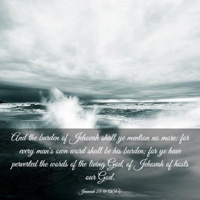Picture 03 - Jeremiah 23:36 ASV - And the burden of Jehovah shall ye mention no - Bible Verse Picture
