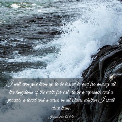 Picture 03 - Jeremiah 24:9 ASV - I will even give them up to be tossed to and fro - Bible Verse Picture