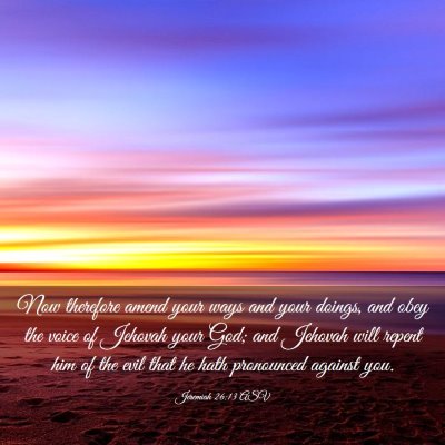 Picture 03 - Jeremiah 26:13 ASV - Now therefore amend your ways and your doings, - Bible Verse Picture