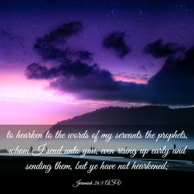 Picture 03 - Jeremiah 26:5 ASV - to hearken to the words of my servants the - Bible Verse Picture