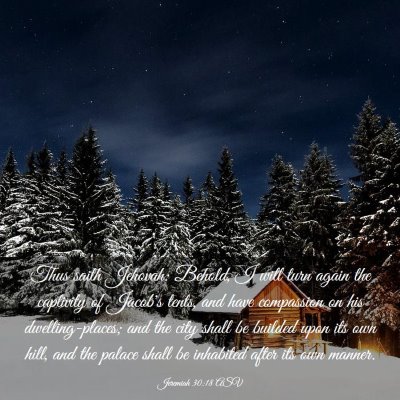 Picture 03 - Jeremiah 30:18 ASV - Thus saith Jehovah: Behold, I will turn again the - Bible Verse Picture