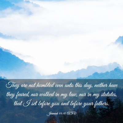 Picture 03 - Jeremiah 44:10 ASV - They are not humbled even unto this day, neither - Bible Verse Picture