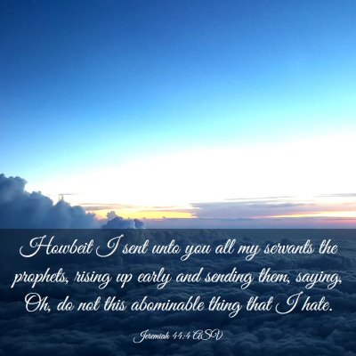 Picture 03 - Jeremiah 44:4 ASV - Howbeit I sent unto you all my servants the - Bible Verse Picture