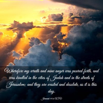 Picture 03 - Jeremiah 44:6 ASV - Wherefore my wrath and mine anger was poured - Bible Verse Picture