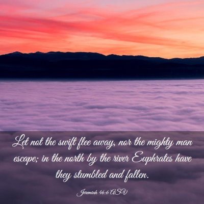 Picture 03 - Jeremiah 46:6 ASV - Let not the swift flee away, nor the mighty man - Bible Verse Picture