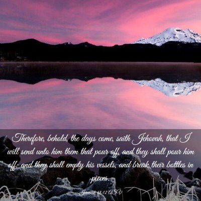 Picture 03 - Jeremiah 48:12 ASV - Therefore, behold, the days come, saith Jehovah, - Bible Verse Picture