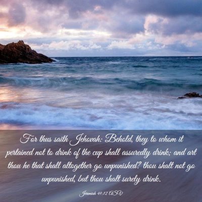Picture 03 - Jeremiah 49:12 ASV - For thus saith Jehovah: Behold, they to whom it - Bible Verse Picture