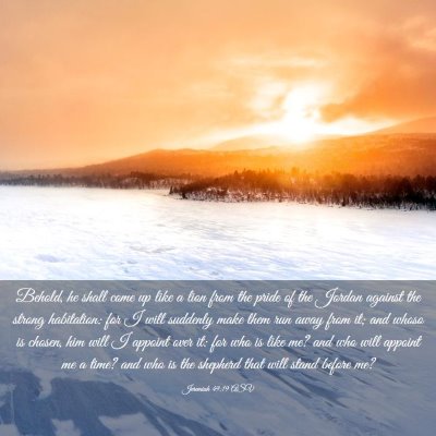 Picture 03 - Jeremiah 49:19 ASV - Behold, he shall come up like a lion from the - Bible Verse Picture