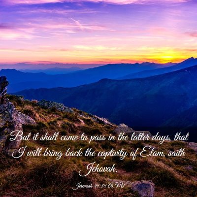 Picture 03 - Jeremiah 49:39 ASV - But it shall come to pass in the latter days, - Bible Verse Picture