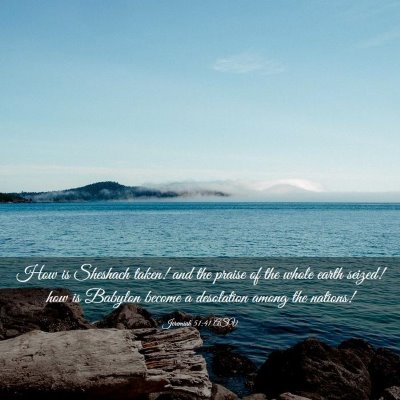 Picture 03 - Jeremiah 51:41 ASV - How is Sheshach taken! and the praise of the - Bible Verse Picture