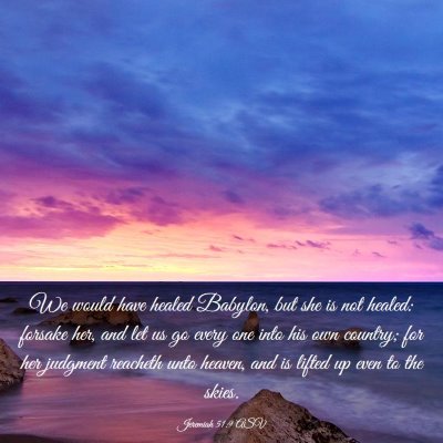 Picture 03 - Jeremiah 51:9 ASV - We would have healed Babylon, but she is not - Bible Verse Picture