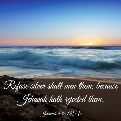 Picture 03 - Jeremiah 6:30 ASV - Refuse silver shall men them, because Jehovah - Bible Verse Picture