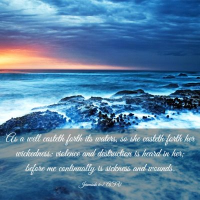 Picture 03 - Jeremiah 6:7 ASV - As a well casteth forth its waters, so she - Bible Verse Picture