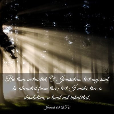 Picture 03 - Jeremiah 6:8 ASV - Be thou instructed, O Jerusalem, lest my soul be - Bible Verse Picture