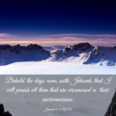 Picture 03 - Jeremiah 9:25 ASV - Behold, the days come, saith Jehovah, that I will - Bible Verse Picture