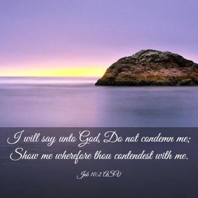 Picture 03 - Job 10:2 ASV - I will say unto God, Do not condemn me; Show me - Bible Verse Picture