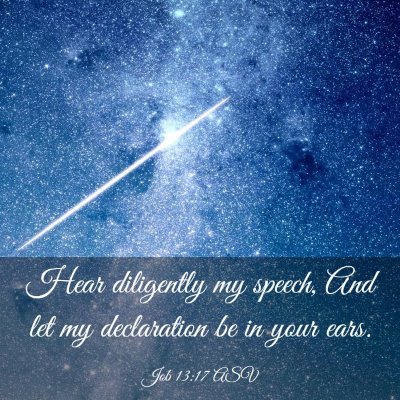 Picture 03 - Job 13:17 ASV - Hear diligently my speech, And let my declaration - Bible Verse Picture