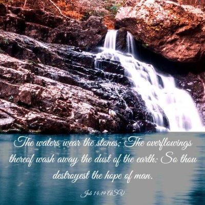 Picture 03 - Job 14:19 ASV - The waters wear the stones; The overflowings - Bible Verse Picture