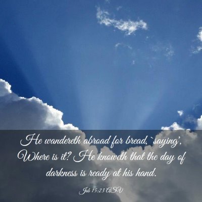 Picture 03 - Job 15:23 ASV - He wandereth abroad for bread, `saying', Where is - Bible Verse Picture