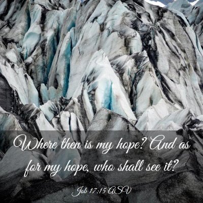Picture 03 - Job 17:15 ASV - Where then is my hope? And as for my hope, who - Bible Verse Picture