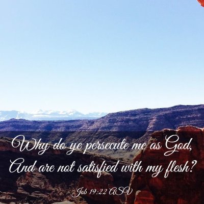 Picture 03 - Job 19:22 ASV - Why do ye persecute me as God, And are not - Bible Verse Picture