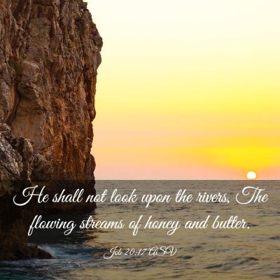 Picture 03 - Job 20:17 ASV - He shall not look upon the rivers, The flowing - Bible Verse Picture