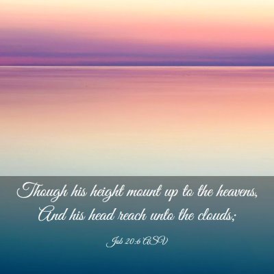 Picture 03 - Job 20:6 ASV - Though his height mount up to the heavens, And - Bible Verse Picture