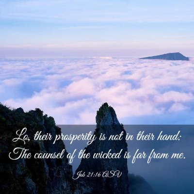 Picture 03 - Job 21:16 ASV - Lo, their prosperity is not in their hand: The - Bible Verse Picture