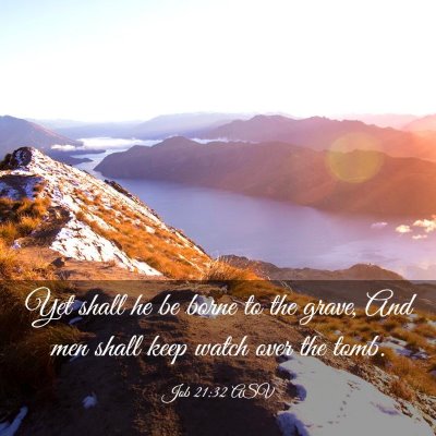 Picture 03 - Job 21:32 ASV - Yet shall he be borne to the grave, And men shall - Bible Verse Picture