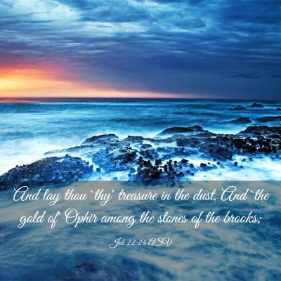 Picture 03 - Job 22:24 ASV - And lay thou `thy' treasure in the dust, And `the - Bible Verse Picture