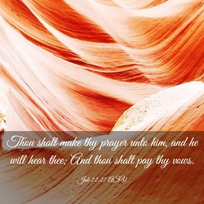 Picture 03 - Job 22:27 ASV - Thou shalt make thy prayer unto him, and he will - Bible Verse Picture